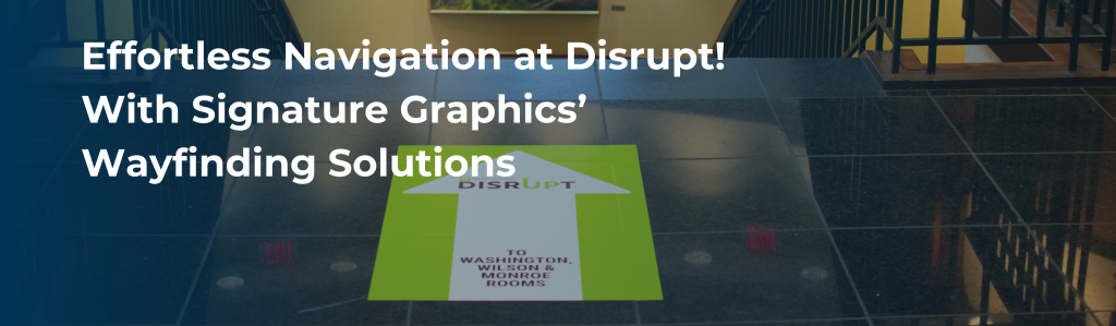 Effortless Navigation at Disrupt! With Signature Graphics’ Wayfinding Solutions